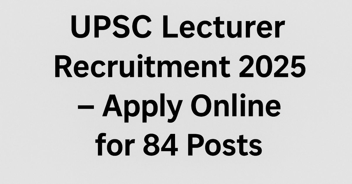 UPSC Lecturer Recruitment 2025